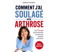 Comment j'ai soulagé mon arthrose: Les 7 piliers qui m'ont permis de retrouver de la mobilité et de vivre sans douleurs articulaires