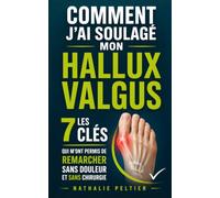 Comment J'ai Soulagé Mon Hallux Valgus: Les 7 Clés qui m’ont Permis de Remarcher Sans Douleur et Sans Chirurgie | Livre sur l’Oignon de Pied | Hallus Valgus