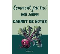 Comment j'ai tué mon jardin - Carnet de notes pour les désastres botaniques: Parce que chaque jardinier a besoin d'un espace pour consigner ses massacres de plantes !