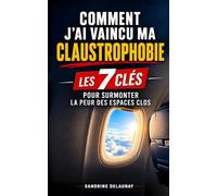 Comment J'ai Vaincu ma Claustrophobie: Les 7 Clés pour Surmonter la Peur et l'Anxiété des Espaces Clos et Retrouver une Vie sans Angoisse | Ascenseur, ... Transports | Livre pour les Claustrophobes