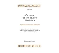 Comment je suis devenu turcophone: Langue, culture et mémoire : itinéraire franco-algérien entre héritage ottoman et culture populaire turque