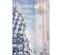 COMMENT JE SUIS DEVENUE MAITRE DU MONDE