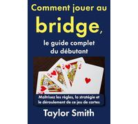 Comment jouer au bridge, le guide complet du débutant: Maîtrisez les règles, la stratégie et le déroulement de ce jeu de cartes