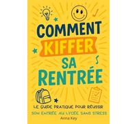 Comment kiffer sa rentrée. Le guide pratique pour réussir son entrée au lycée sans stress: Tout ce qu’on aurait aimé savoir avant de passer les portes du lycée