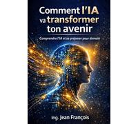Comment l’IA va transformer ton avenir: Comprendre l'IA et se Préparer pour demain