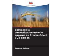 Comment la domestication est-elle apparue au Proche-Orient ? 2e édition