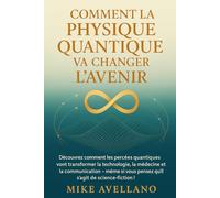 COMMENT LA PHYSIQUE QUANTIQUE VA CHANGER L'AVENIR: Découvrez comment les percées quantiques vont transformer la technologie, la médecine et la ... scien: 5 (initiation a la physique quantique)