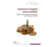 Comment l'argent nous travaille: Usages et représentations de l’argent dans le rapport salarial