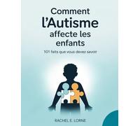 Comment l'autisme affecte les enfants: 101 faits que vous devez savoir