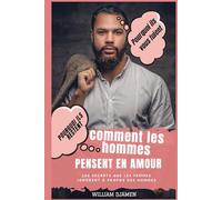 COMMENT LES HOMMES PENSENT EN AMOUR: Pourquoi ils restent et pourquoi ils vous quittent.