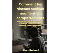 Comment les réseaux sociaux modifient vos comportements: Pourquoi les algorithmes façonnent l'attention, les émotions et les habitudes humaines modernes