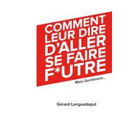 COMMENT LEUR DIRE D'ALLER SE FAIRE F*UTRE, mais gentiment....