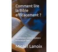 Comment lire la Bible efficacement ?: Transformez votre vie grâce à la Parole de Dieu