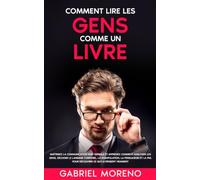 Comment lire les gens comme un livre: Maîtrisez la communication non verbale et apprenez comment analyser les gens, décoder le langage corporel, la ... noire pour manipuler et influencer)