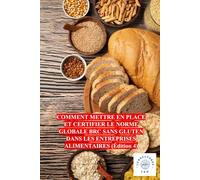 COMMENT METTRE EN PLACE ET CERTIFIER LE NORME GLOBALE BRC SANS GLUTEN DANS LES ENTREPRISES ALIMENTAIRES (Édition 4)