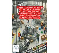 COMMENT METTRE EN ŒUVRE ET CERTIFIER LA NORME GLOBALE BRC POUR LES MATÉRIAUX D'EMBALLAGE DANS LES ENTREPRISES ALIMENTAIRES (Édition 7)