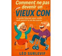 Comment ne pas devenir un vieux con: Le guide hilarant pour vieillir sans pourrir la vie des autres