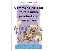 Comment (ne pas) faire d’amis pendant vos vacances: Un guide pour saboter une amitié avant même qu’elle commence (L'Art du Sabotage Social)