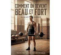 Comment on devient beau et fort: Un guide pratique pour la culture physique selon Albert Surier, axé sur la santé, la beauté et la force.