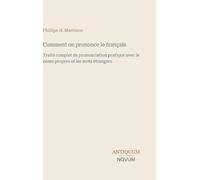 Comment on prononce le français: Traité complet de prononciation pratique avec le noms propres et les mots étrangers