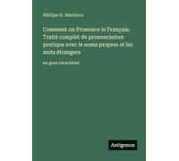 Comment on Prononce le Français; Traité complet de prononciation pratique avec le noms propres et les mots étrangers: en gros caractères