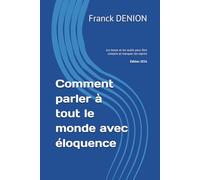 Comment parler à tout le monde avec éloquence: Les bases et les outils pour être compris et marquer les esprits