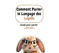 Comment Parler le Langage des Lapins: Guide pour parler « snif snif »