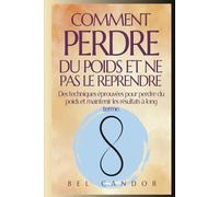 COMMENT PERDRE DU POIDS ET NE PAS LE REPRENDRE: Des techniques éprouvées pour perdre du poids et maintenir les résultats à long terme.