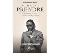 Comment prendre et conserver le pouvoir: Les vraies règles du jeu électoral