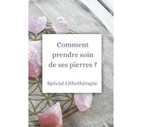 Comment prendre soin des ses pierres ?: Spécial Lithothérapie