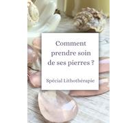 Comment prendre soin des ses pierres ?: Spécial Lithothérapie