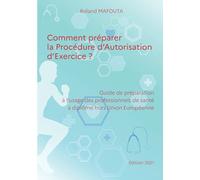 Comment préparer la Procédure d'Autorisation d'Exercice?: Guide de préparation à l'usage des professionnels de santé à diplôme hors Union Européenne