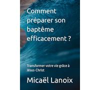 Comment préparer son baptême efficacement ?: Transformez votre vie grâce à Jésus-Christ