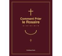 Comment Prier le Rosaire: Un Guide Complet pour Débutants