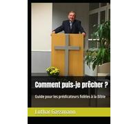 Comment puis-je prêcher ?: Guide pour les prédicateurs fidèles à la Bible