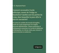 Comment reconnaître l'acide sulfurique, tenant de l'indigo en dissolution? Quelles sont les parties du corps, dans lesquelles la peau offre le plus de ... quelle est la plus dangereuse? De l'angine g