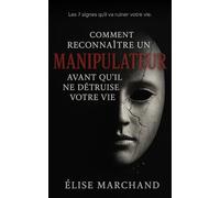 Comment reconnaitre un manipulateur avant qu’il ne détruise votre vie: Les 7 signes qu’il va ruiner votre vie.