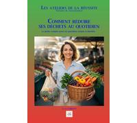 COMMENT REDUIRE SES DECHETS AU QUOTIDIEN: Le guide complet pour un quotidien simple et durable. (Les ateliers de la réussite)