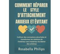 COMMENT RÉPARER LE STYLE D'ATTACHEMENT ANXIEUX ET ÉVITANT: Cultiver des connexions sécurisées et transformer les relations de l'intérieur vers l'extérieur Se libérer des schémas