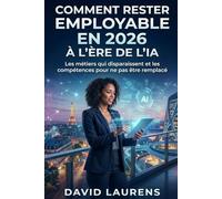 Comment rester employable en 2026 à l'ère de l'IA: Les métiers qui disparaissent et les compétences pour ne pas être remplacé