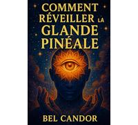 COMMENT RÉVEILLER LA GLANDE PINÉALE: Le guide complet pour améliorer votre intuition et votre bien-être sans être un expert en spiritualité !: 2 (|| LE TROISIEME OEIL ||)