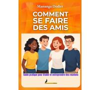 COMMENT SE FAIRE DES AMIS: Guide pratique pour établir et entreprendre des relations