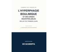 COMMENT SE LIBÉRER DE L'HYPERPHAGIE BOULIMIQUE ET DES CRISES INCONTRÔLABLES DES LES TOUT PREMIERS JUORS: La méthode du Dr. Schirippa