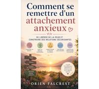 Comment se remettre d'un attachement anxieux: Se libérer de la peur et construire des relations sécurisantes