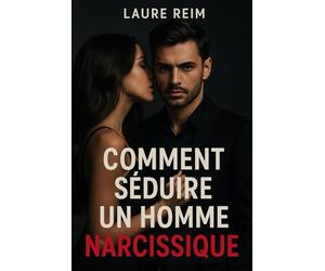 Comment séduire un homme narcissique: Mystère, pouvoir et stratégie emotionelle pour conquérir l'inaccessible et rester libre