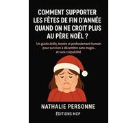 COMMENT SUPPORTER LES FÊTES DE FIN D’ANNÉE QUAND ON NE CROIT PLUS AU PÈRE NOËL: Un guide hilarant, tendre et profondément réconfortant pour survivre à décembre sans crise existentielle
