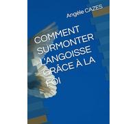 COMMENT SURMONTER L ANGOISSE GRÂCE A LA FOI
