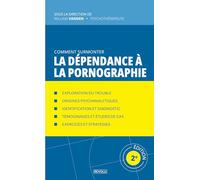Comment surmonter la dépendance à la pornographie: Le guide complet pour vaincre l'addiction sexuelle en ligne (Comprendre et Gérer les Troubles du Comportement)