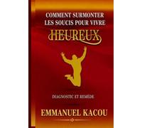 Comment surmonter les soucis pour vivre heureux: Diagnostic et remède