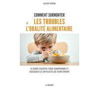 Comment surmonter les troubles de l’oralité alimentaire: Le guide essentiel pour comprendre et soulager les difficultés de votre enfant